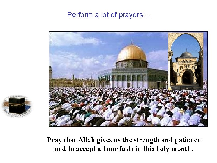 Perform a lot of prayers…. Pray that Allah gives us the strength and patience