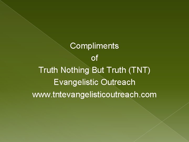 Compliments of Truth Nothing But Truth (TNT) Evangelistic Outreach www. tntevangelisticoutreach. com 