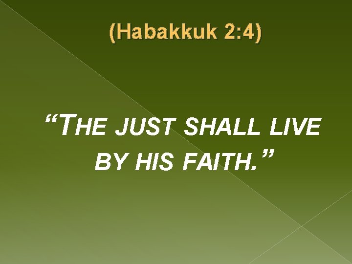 (Habakkuk 2: 4) “THE JUST SHALL LIVE BY HIS FAITH. ” 