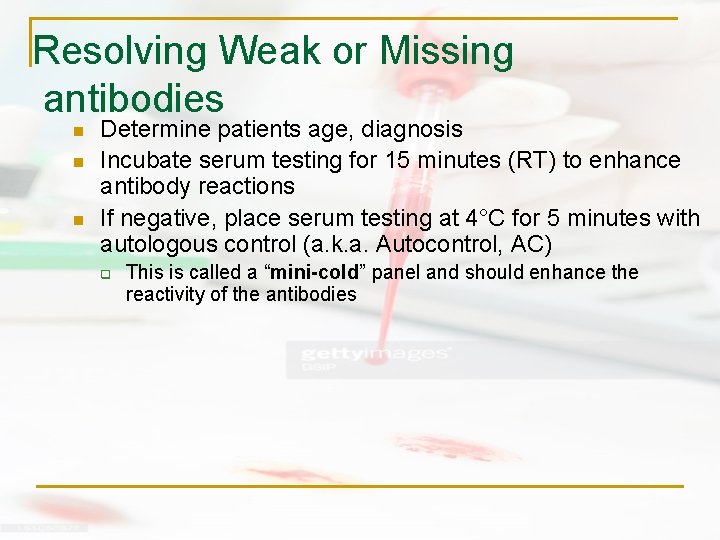 Resolving Weak or Missing antibodies n n n Determine patients age, diagnosis Incubate serum