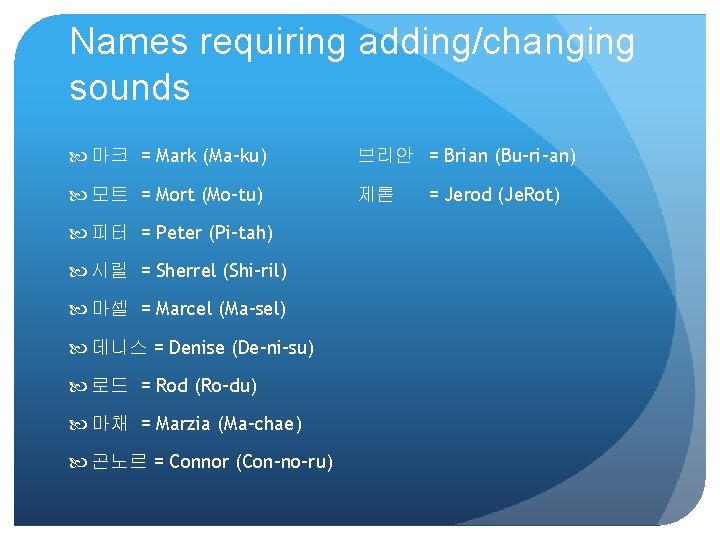 Names requiring adding/changing sounds 마크 = Mark (Ma-ku) 브리안 = Brian (Bu-ri-an) 모트 =