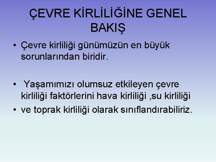 ÇEVRE KİRLİLİĞİNE GENEL BAKIŞ • Çevre kirliliği günümüzün en büyük sorunlarından biridir. • Yaşamımızı