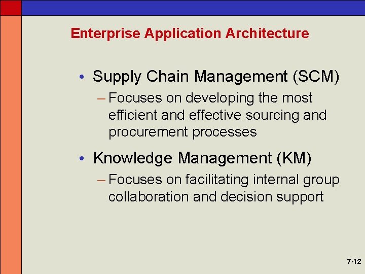 Enterprise Application Architecture • Supply Chain Management (SCM) – Focuses on developing the most