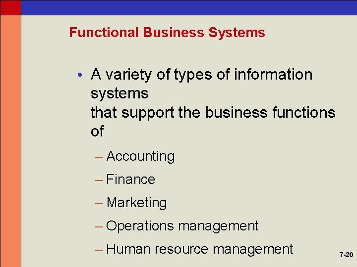 Functional Business Systems • A variety of types of information systems that support the