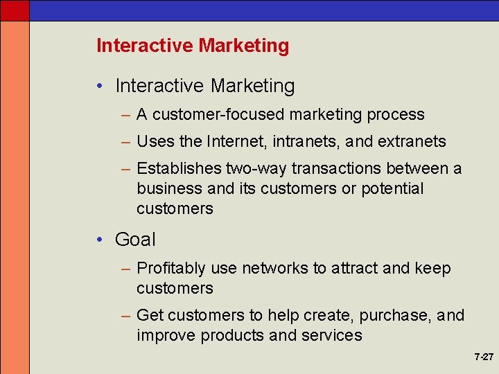 Interactive Marketing • Interactive Marketing – A customer-focused marketing process – Uses the Internet,