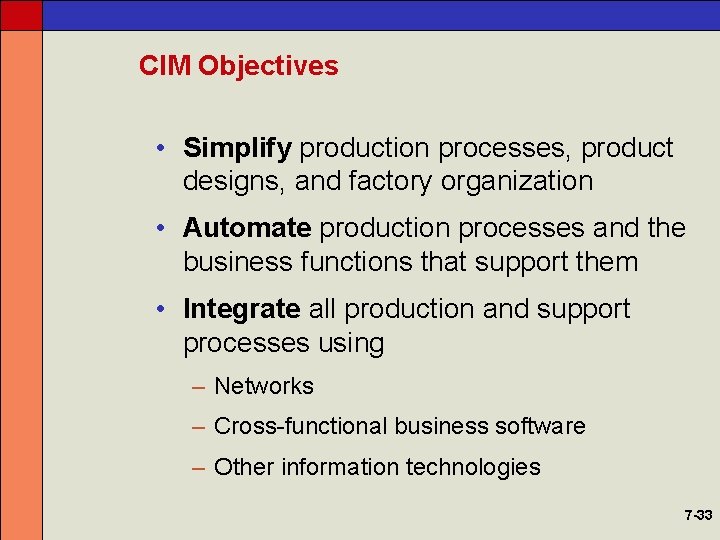 CIM Objectives • Simplify production processes, product designs, and factory organization • Automate production