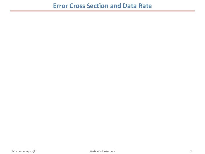 Error Cross Section and Data Rate http: //cern. ch/proj-gbt Paulo. Moreira@cern. ch 19 