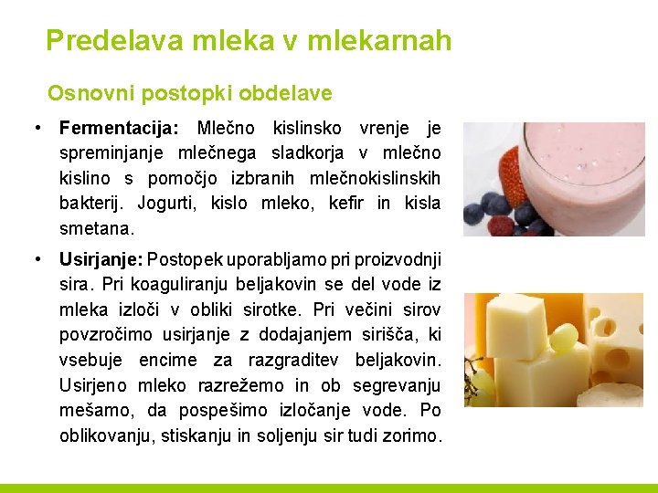 Predelava mleka v mlekarnah Osnovni postopki obdelave • Fermentacija: Mlečno kislinsko vrenje je spreminjanje