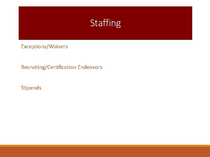 Staffing Exceptions/Waivers Recruiting/Certification Endeavors Stipends 