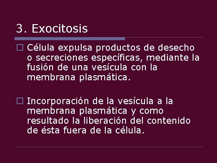 3. Exocitosis o Célula expulsa productos de desecho o secreciones específicas, mediante la fusión