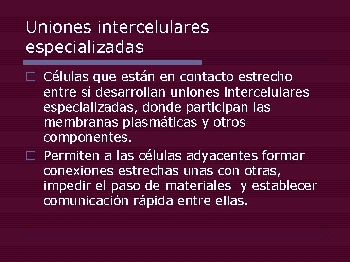 Uniones intercelulares especializadas o Células que están en contacto estrecho entre sí desarrollan uniones