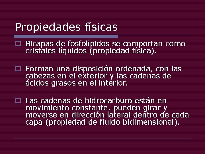 Propiedades físicas o Bicapas de fosfolípidos se comportan como cristales líquidos (propiedad física). o