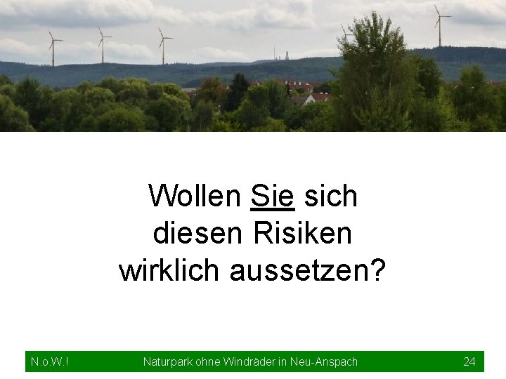 Wollen Sie sich diesen Risiken wirklich aussetzen? N. o. W. ! Naturpark ohne Windräder