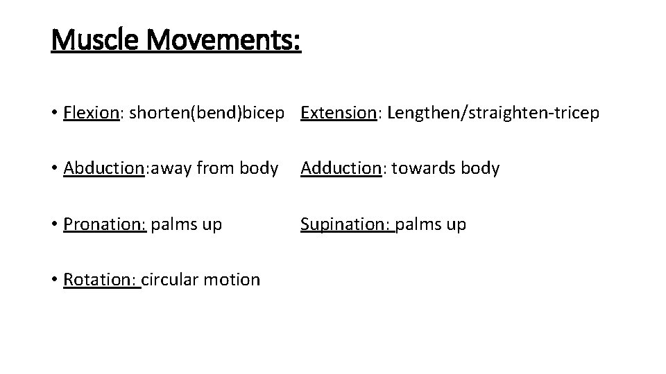 Muscle Movements: • Flexion: shorten(bend)bicep Extension: Lengthen/straighten-tricep • Abduction: away from body Adduction: towards
