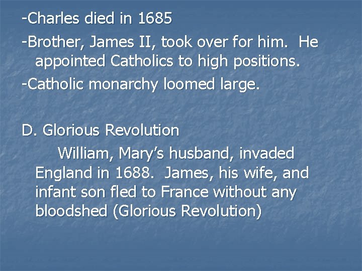 -Charles died in 1685 -Brother, James II, took over for him. He appointed Catholics