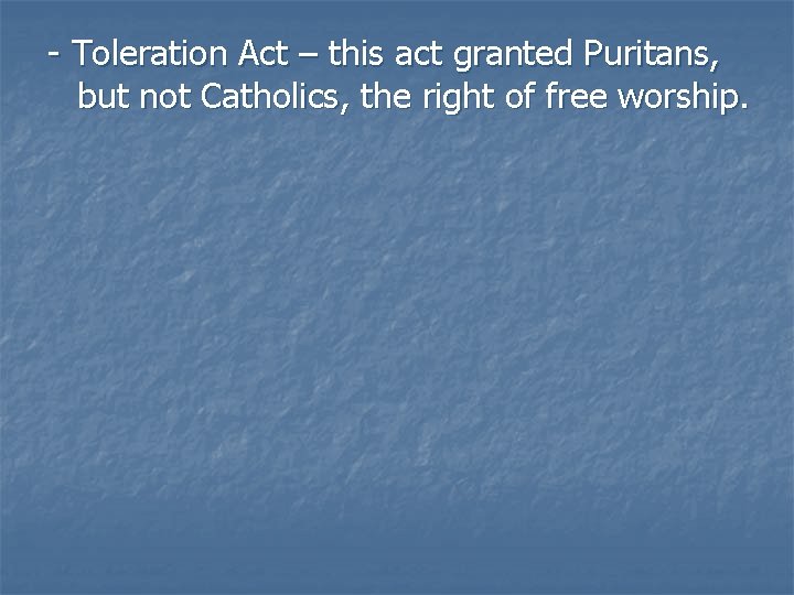 - Toleration Act – this act granted Puritans, but not Catholics, the right of