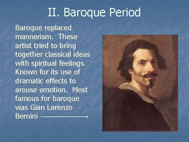 II. Baroque Period - Baroque replaced mannerism. These artist tried to bring together classical