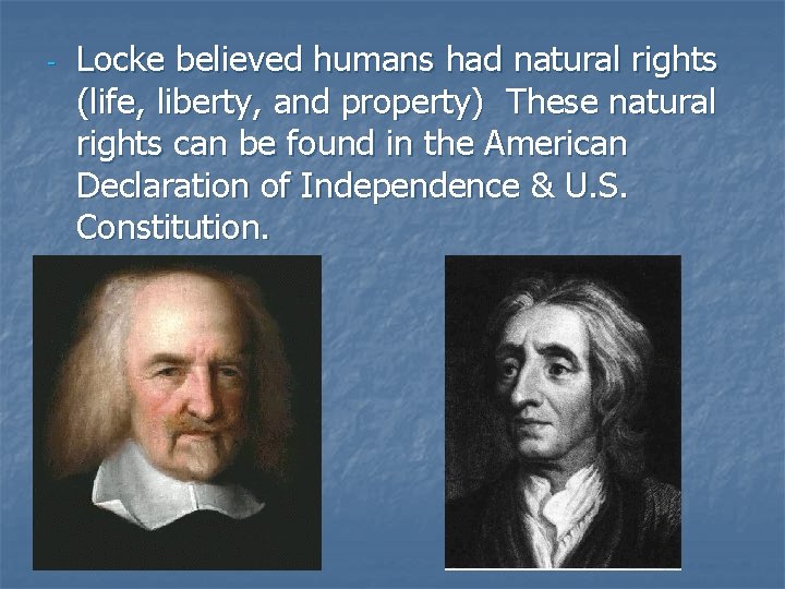 - Locke believed humans had natural rights (life, liberty, and property) These natural rights