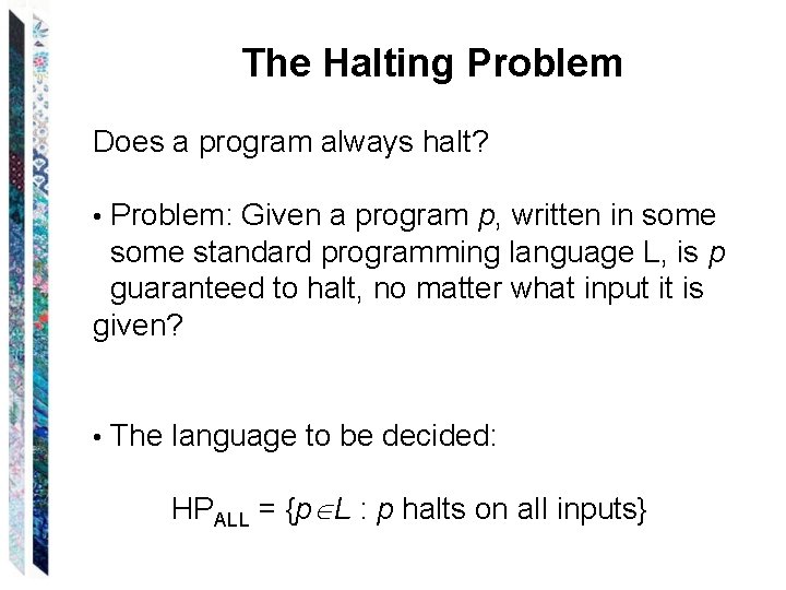 The Halting Problem Does a program always halt? • Problem: Given a program p,