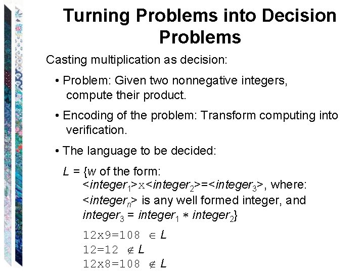 Turning Problems into Decision Problems Casting multiplication as decision: • Problem: Given two nonnegative