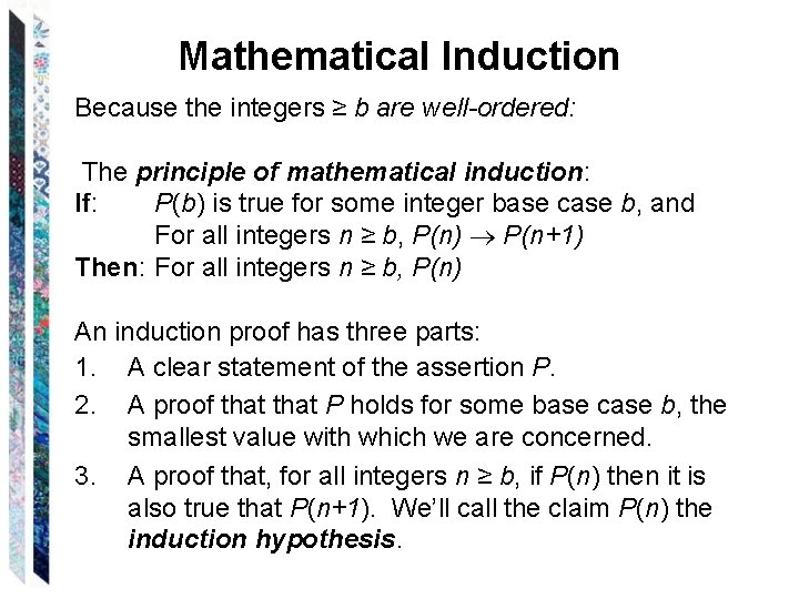 Mathematical Induction Because the integers ≥ b are well-ordered: The principle of mathematical induction: