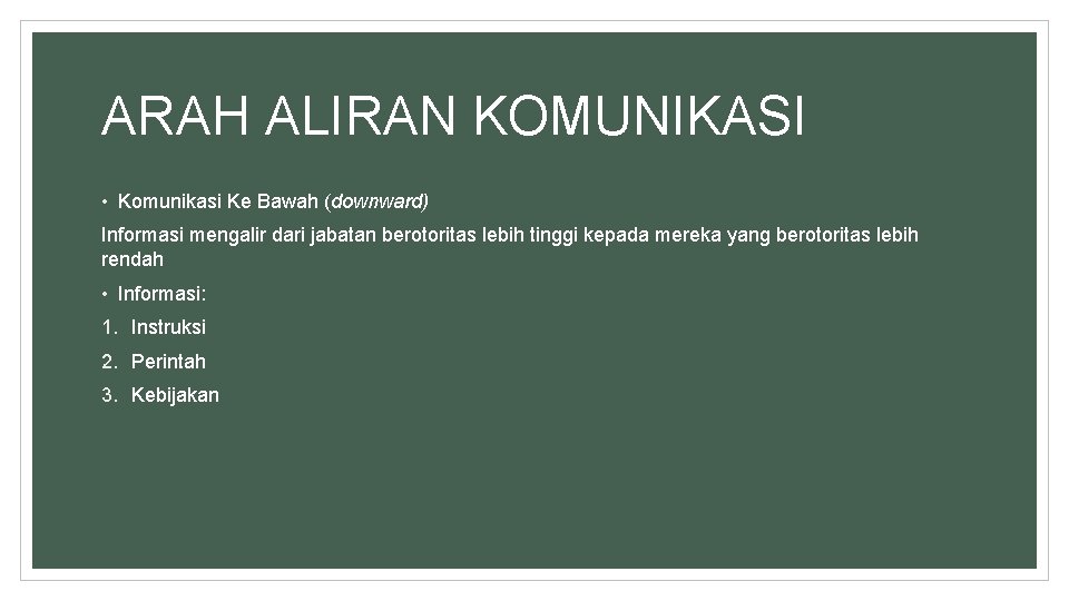 ARAH ALIRAN KOMUNIKASI • Komunikasi Ke Bawah (downward) Informasi mengalir dari jabatan berotoritas lebih