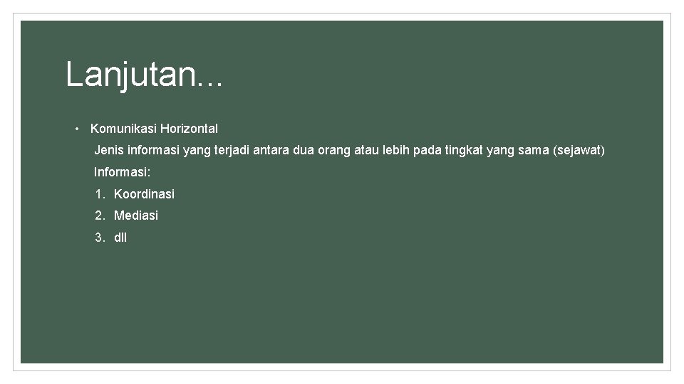 Lanjutan. . . • Komunikasi Horizontal Jenis informasi yang terjadi antara dua orang atau