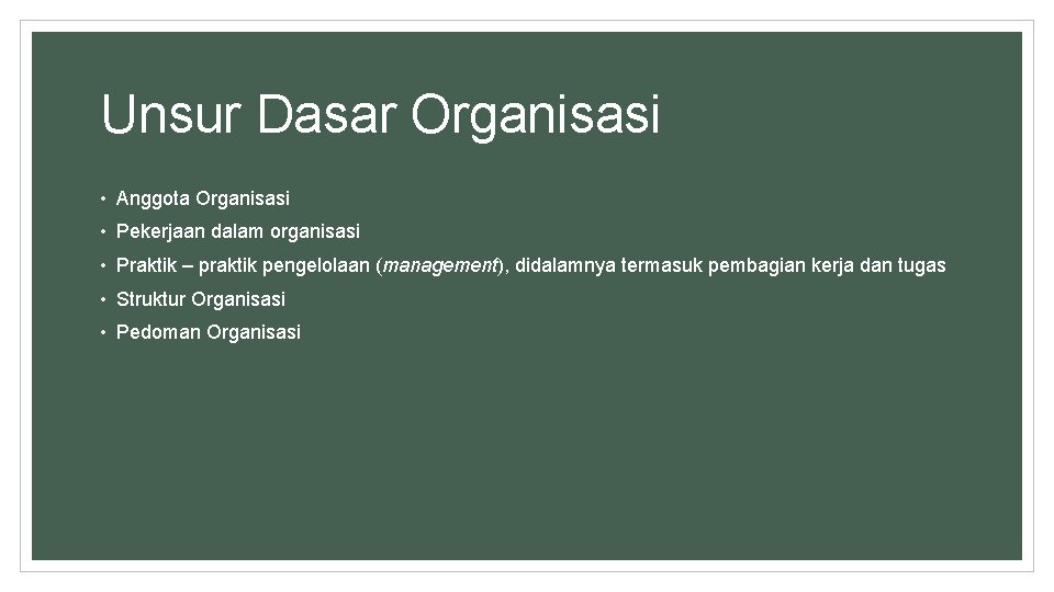 Unsur Dasar Organisasi • Anggota Organisasi • Pekerjaan dalam organisasi • Praktik – praktik