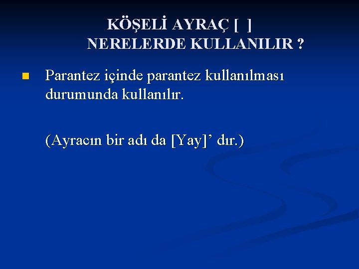 KÖŞELİ AYRAÇ [ ] NERELERDE KULLANILIR ? n Parantez içinde parantez kullanılması durumunda kullanılır.