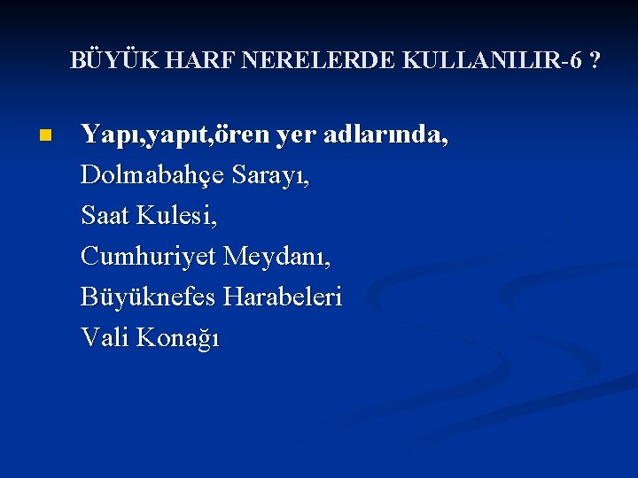 BÜYÜK HARF NERELERDE KULLANILIR-6 ? Yapı, yapıt, ören yer adlarında, Dolmabahçe Sarayı, Saat Kulesi,