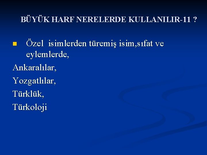 BÜYÜK HARF NERELERDE KULLANILIR-11 ? Özel isimlerden türemiş isim, sıfat ve eylemlerde, Ankaralılar, Yozgatlılar,