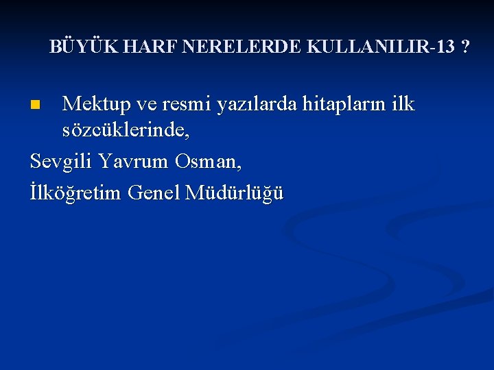 BÜYÜK HARF NERELERDE KULLANILIR-13 ? Mektup ve resmi yazılarda hitapların ilk sözcüklerinde, Sevgili Yavrum
