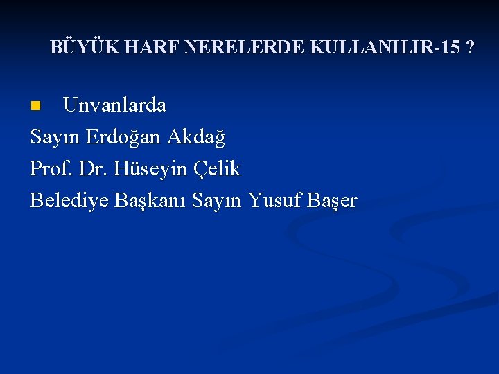 BÜYÜK HARF NERELERDE KULLANILIR-15 ? Unvanlarda Sayın Erdoğan Akdağ Prof. Dr. Hüseyin Çelik Belediye