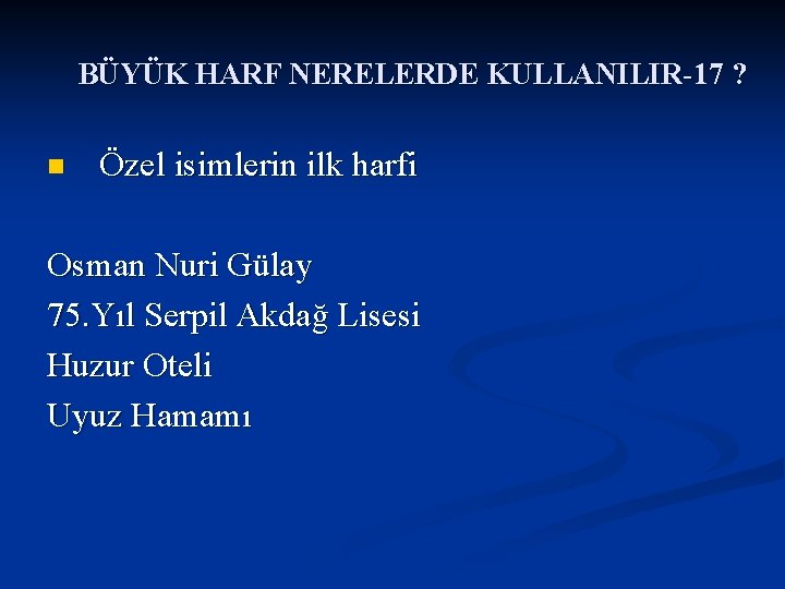BÜYÜK HARF NERELERDE KULLANILIR-17 ? n Özel isimlerin ilk harfi Osman Nuri Gülay 75.