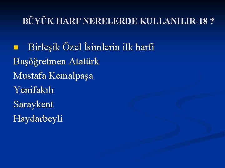 BÜYÜK HARF NERELERDE KULLANILIR-18 ? Birleşik Özel İsimlerin ilk harfi Başöğretmen Atatürk Mustafa Kemalpaşa