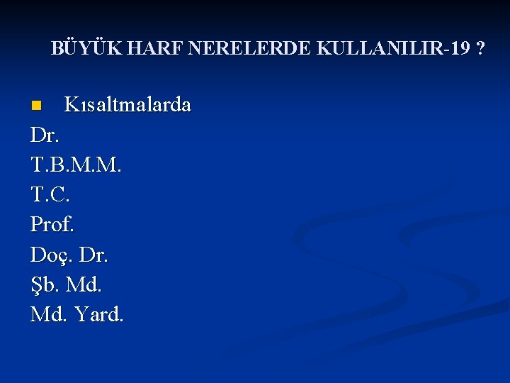 BÜYÜK HARF NERELERDE KULLANILIR-19 ? n Kısaltmalarda Dr. T. B. M. M. T. C.