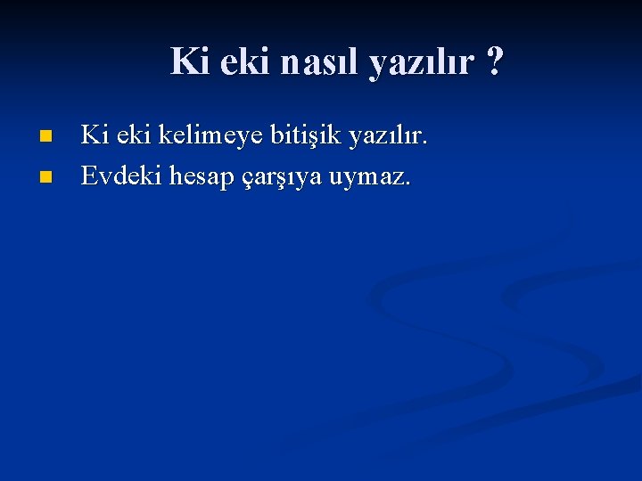 Ki eki nasıl yazılır ? n n Ki eki kelimeye bitişik yazılır. Evdeki hesap