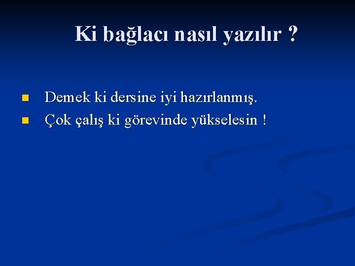 Ki bağlacı nasıl yazılır ? n n Demek ki dersine iyi hazırlanmış. Çok çalış