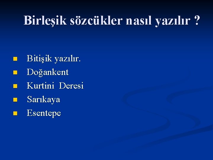 Birleşik sözcükler nasıl yazılır ? n n n Bitişik yazılır. Doğankent Kurtini Deresi Sarıkaya