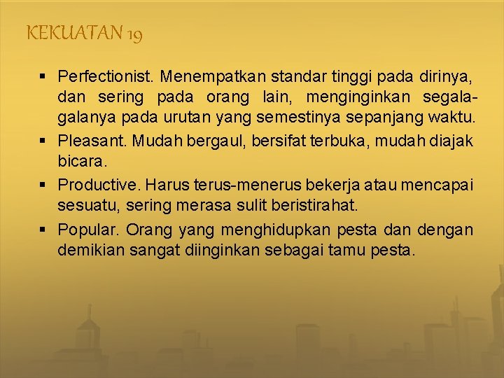 KEKUATAN 19 § Perfectionist. Menempatkan standar tinggi pada dirinya, dan sering pada orang lain,