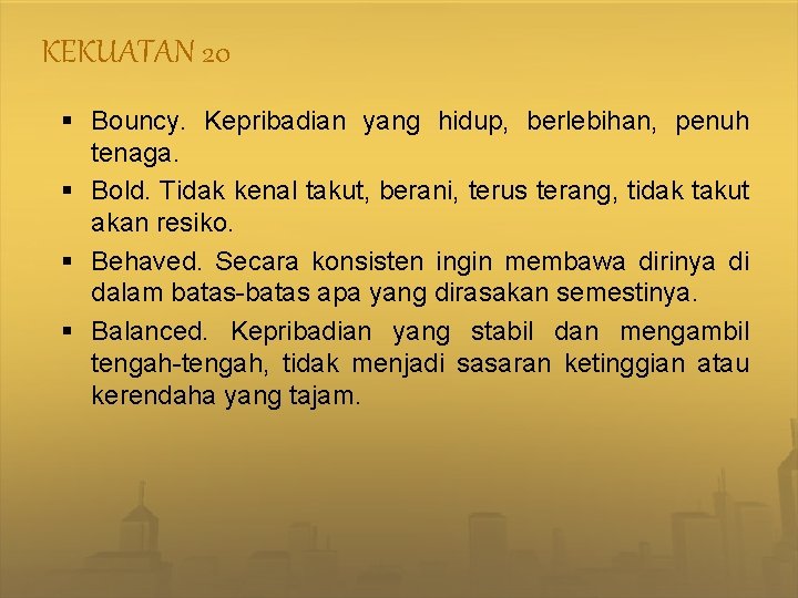 KEKUATAN 20 § Bouncy. Kepribadian yang hidup, berlebihan, penuh tenaga. § Bold. Tidak kenal