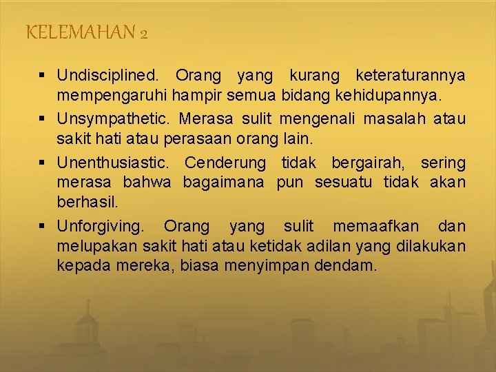 KELEMAHAN 2 § Undisciplined. Orang yang kurang keteraturannya mempengaruhi hampir semua bidang kehidupannya. §