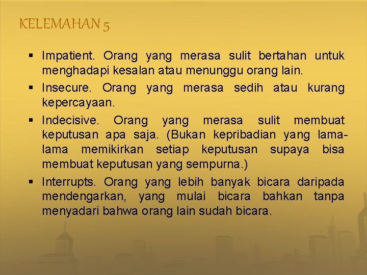 KELEMAHAN 5 § Impatient. Orang yang merasa sulit bertahan untuk menghadapi kesalan atau menunggu