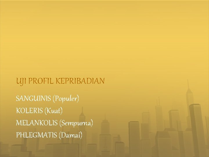 UJI PROFIL KEPRIBADIAN SANGUINIS (Populer) KOLERIS (Kuat) MELANKOLIS (Sempurna) PHLEGMATIS (Damai) 
