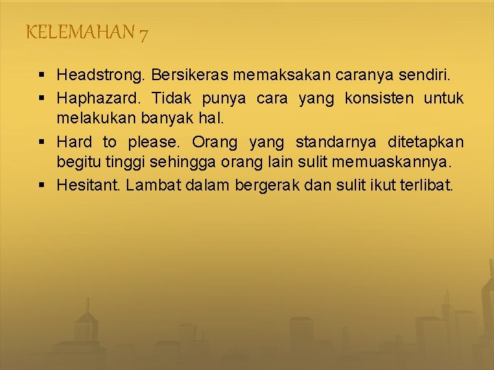 KELEMAHAN 7 § Headstrong. Bersikeras memaksakan caranya sendiri. § Haphazard. Tidak punya cara yang