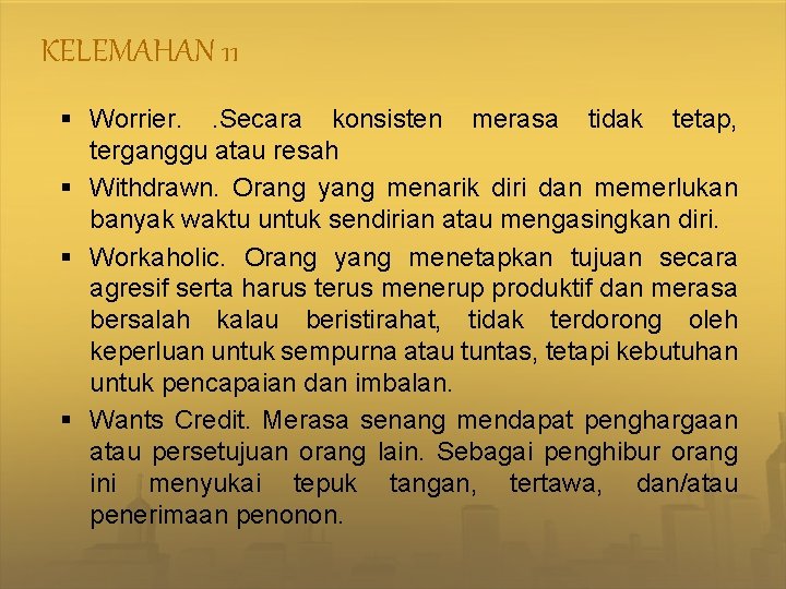 KELEMAHAN 11 § Worrier. . Secara konsisten merasa tidak tetap, terganggu atau resah §