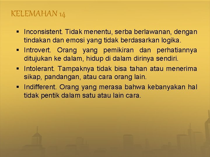 KELEMAHAN 14 § Inconsistent. Tidak menentu, serba berlawanan, dengan tindakan dan emosi yang tidak