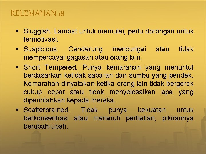 KELEMAHAN 18 § Sluggish. Lambat untuk memulai, perlu dorongan untuk termotivasi. § Suspicious. Cenderung