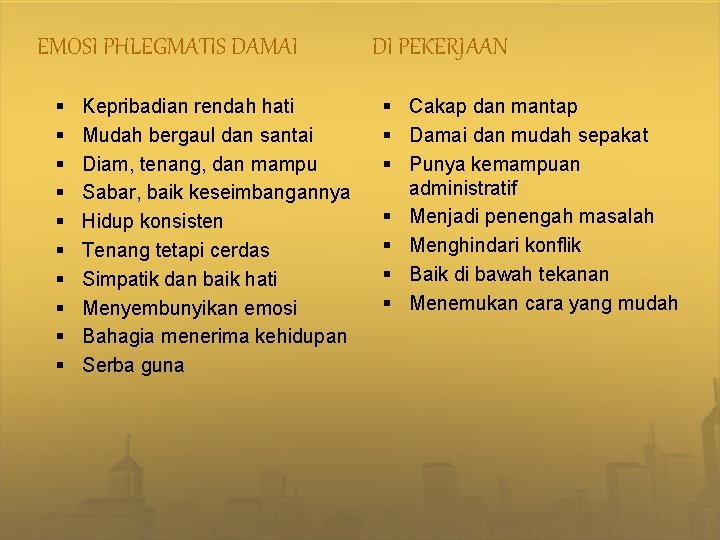 EMOSI PHLEGMATIS DAMAI § § § § § Kepribadian rendah hati Mudah bergaul dan