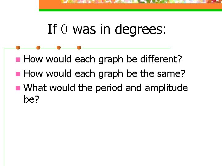 If was in degrees: How would each graph be different? n How would each